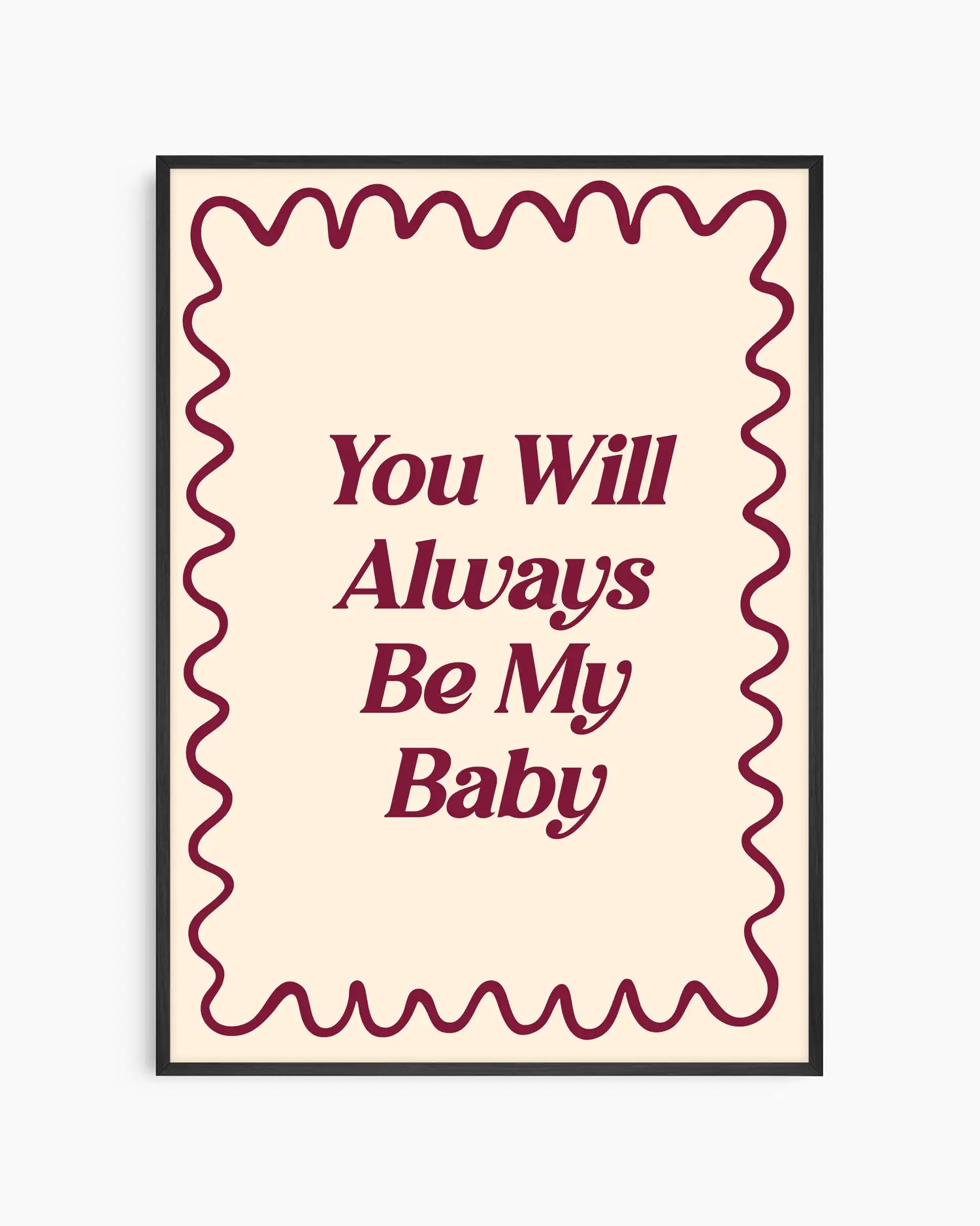 Nursery poster with 'You Will Always Be My Baby' text on a beige background. Black frame.