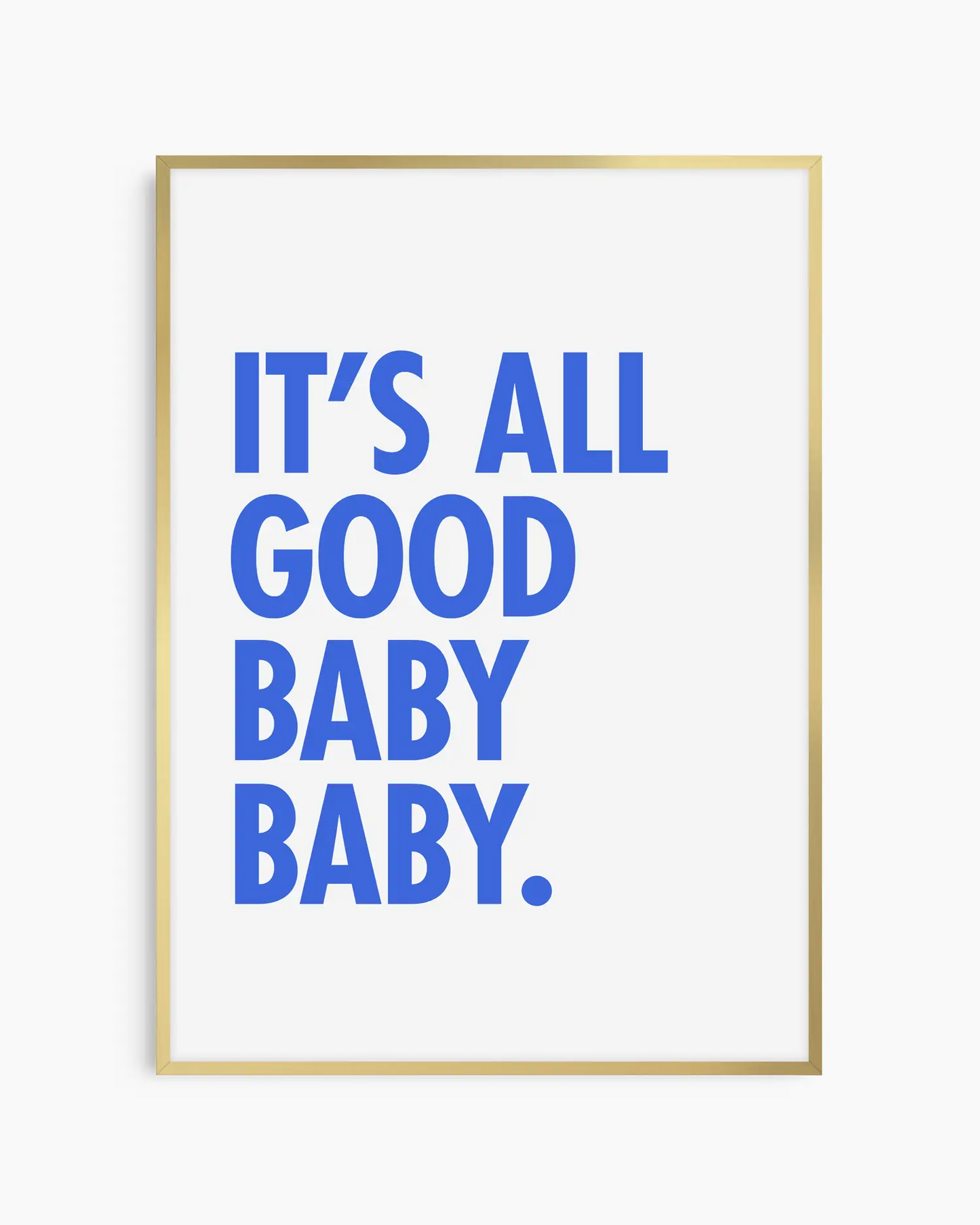 Poster with blue text 'It's all good baby baby' on a white background, framed in a golden aluminium frame.