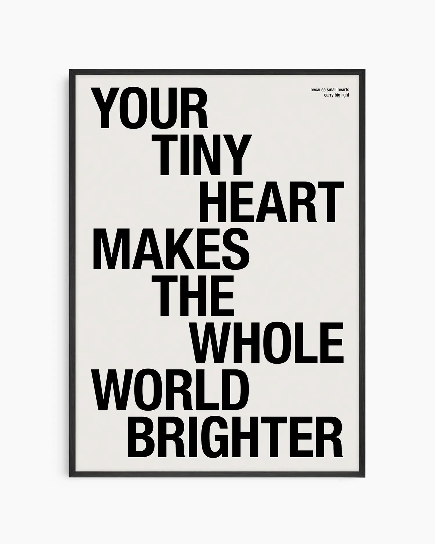 Your Tiny Heart Makes The Whole World Brighter Plakat